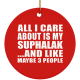 All I Care About Is My Suphalak - Circle Ornament