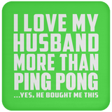 I Love My Husband More Than Ping Pong - Drink Coaster
