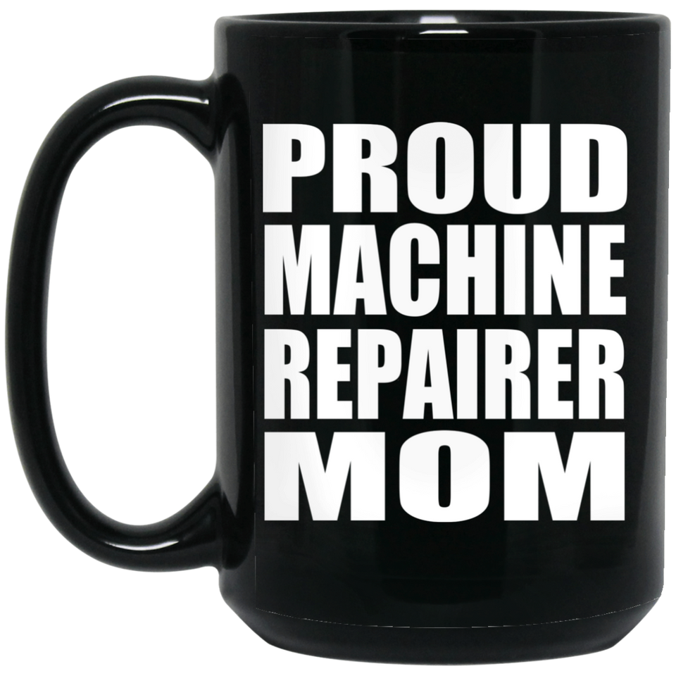 Proud Machine Repairer Mom - 15oz Coffee Mug Black