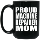 Proud Machine Repairer Mom - 15oz Coffee Mug Black