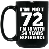 72nd Birthday I'm Not 72 I'm 18 With 54 Years Experience - 15oz Coffee Mug Black