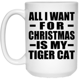 All I Want For Christmas Is My Tiger Cat - 15 Oz Coffee Mug