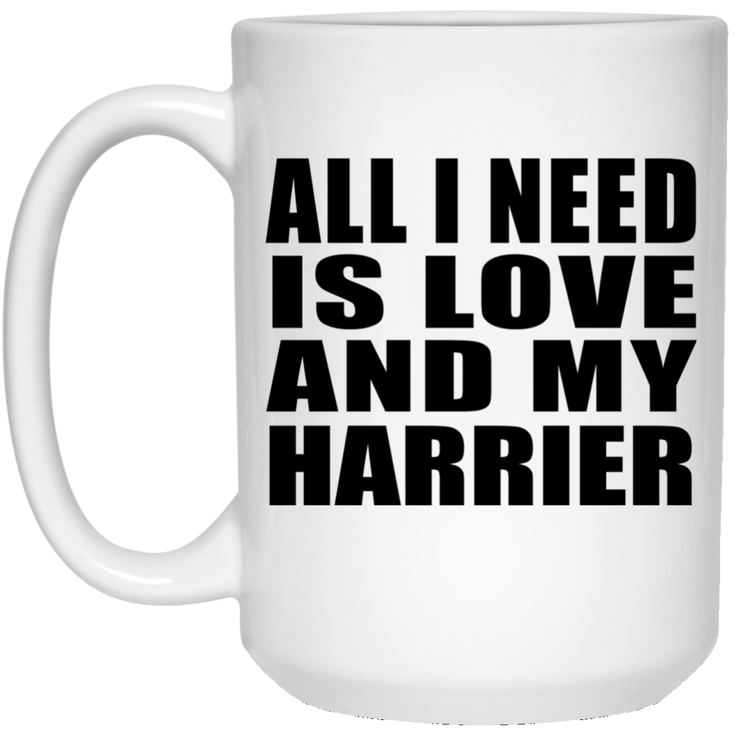 All I Need Is Love And My Harrier - 15 Oz Coffee Mug