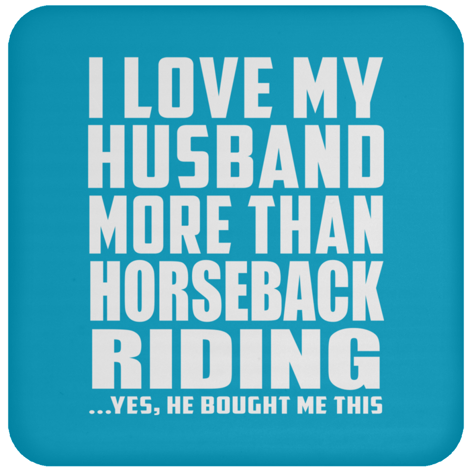 I Love My Husband More Than Horseback Riding - Drink Coaster