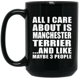 All I Care About Is Manchester Terrier - 15 Oz Coffee Mug Black