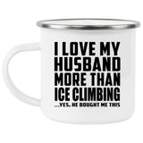 I Love My Husband More Than Ice Climbing - 12oz Camping Mug