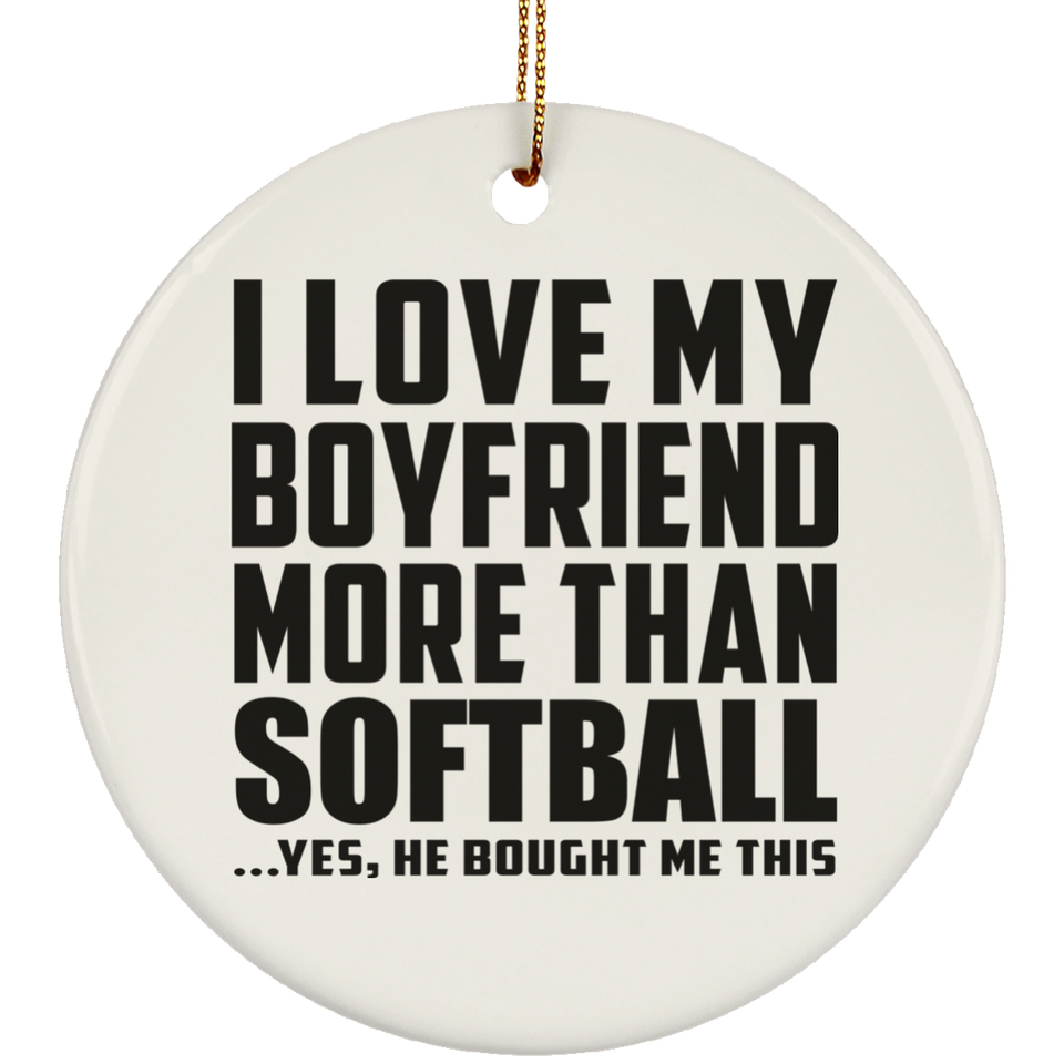 I Love My Boyfriend More Than Softball - Circle Ornament