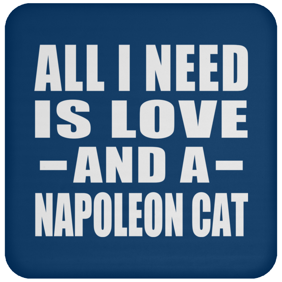 All I Need Is Love And A Napoleon Cat - Drink Coaster