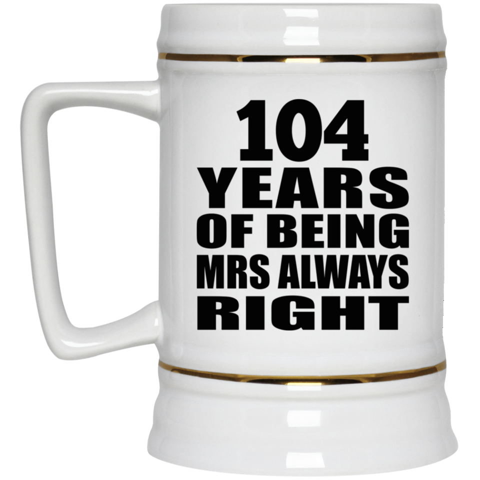 104th Anniversary 104 Years of Being Mrs Always Right - Beer Stein