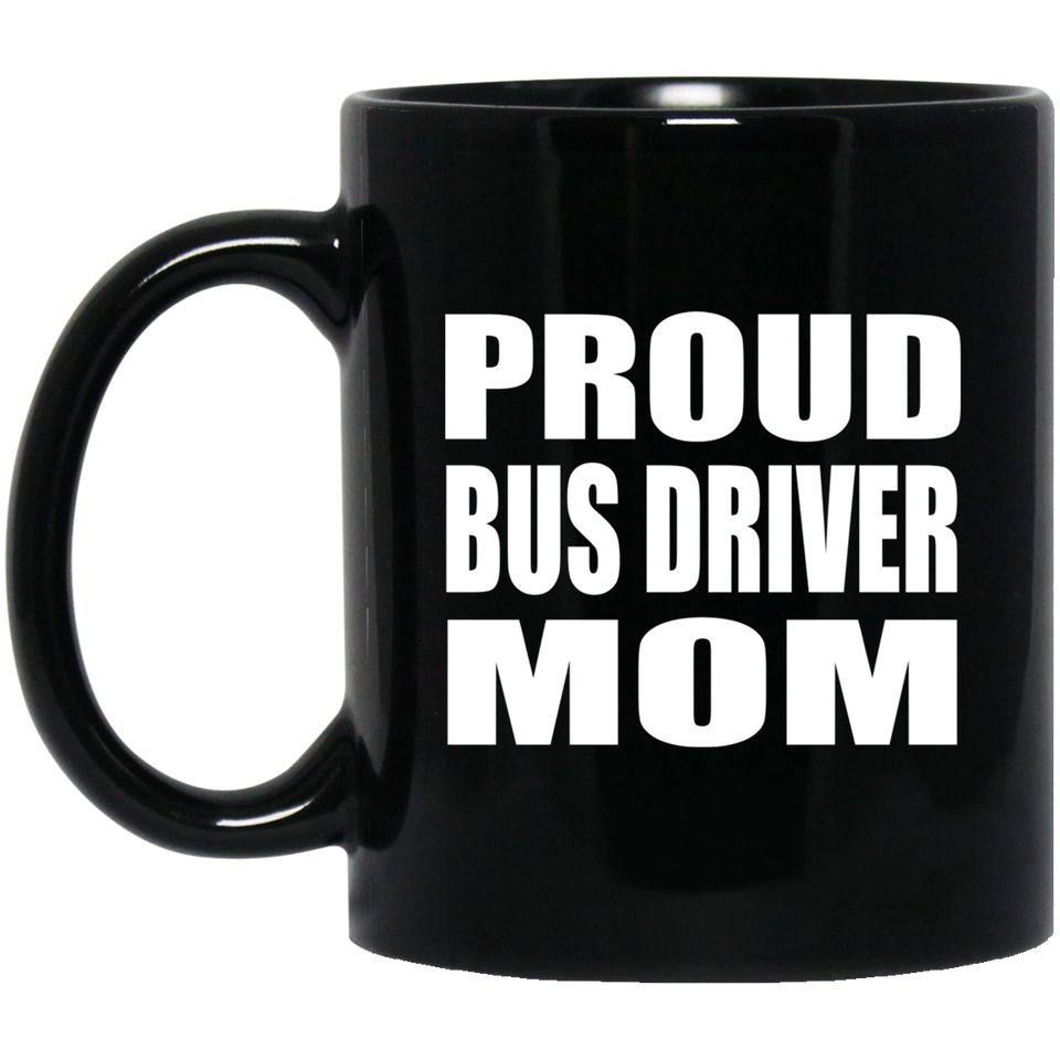 Proud Bus Driver Mom - 11oz Coffee Mug Black