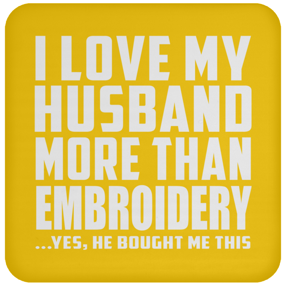 I Love My Husband More Than Embroidery - Drink Coaster