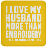 I Love My Husband More Than Embroidery - Drink Coaster