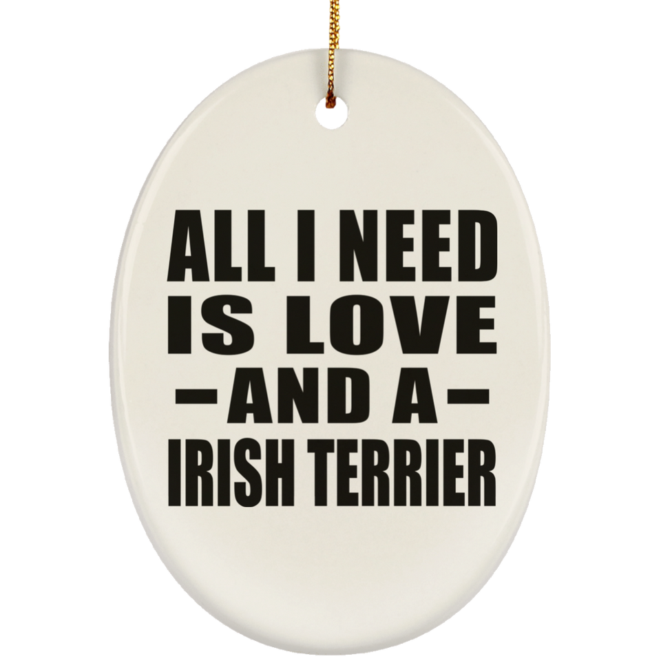 All I Need Is Love And A Irish Terrier - Oval Ornament