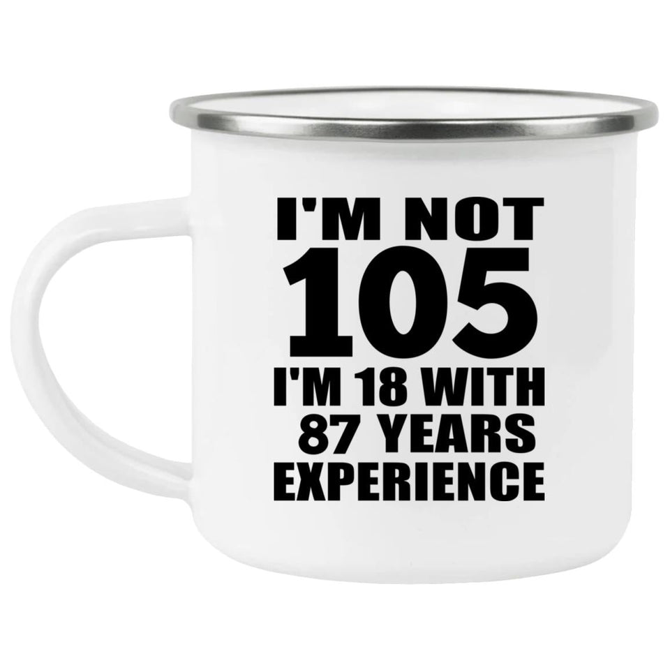 105th Birthday I'm Not 105 I'm 18 With 87 Years Experience - 12oz Camping Mug