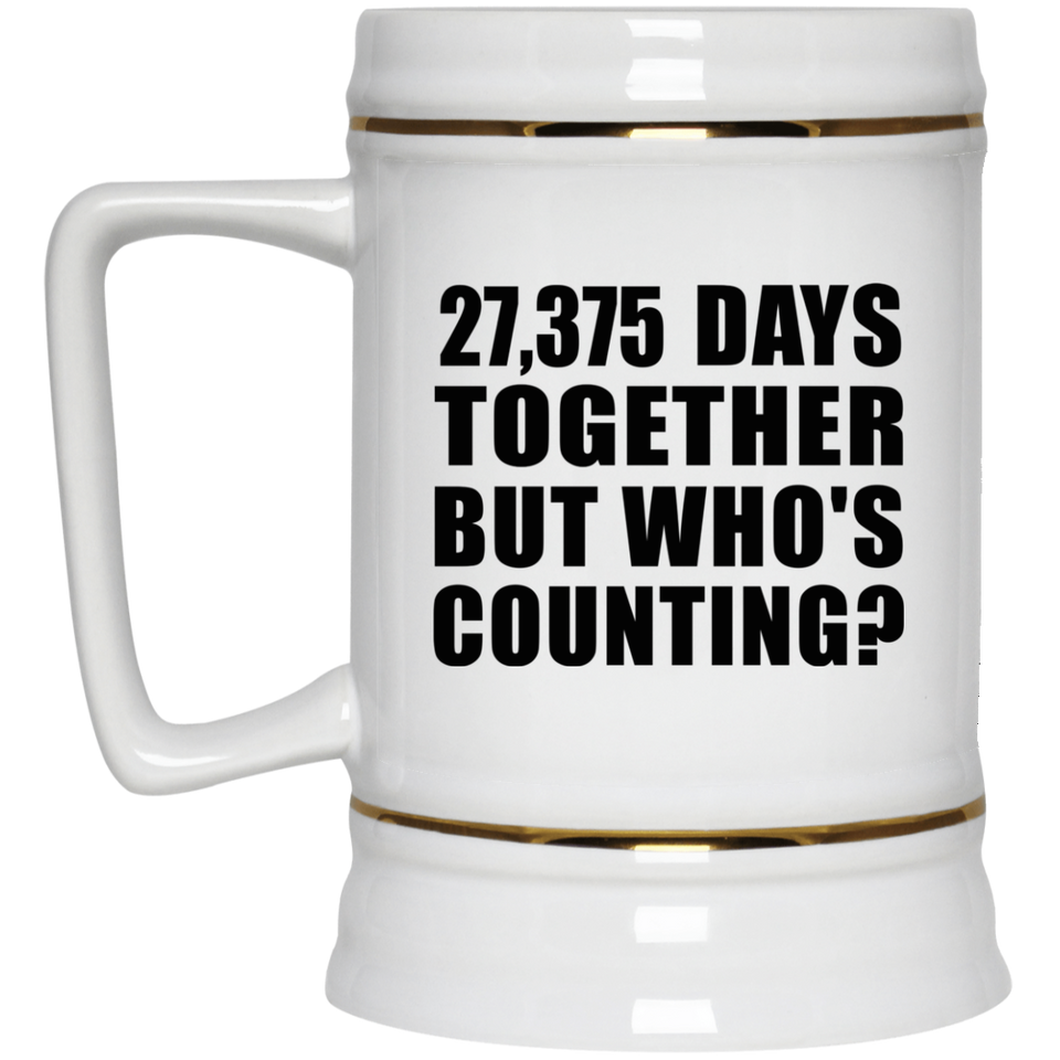 75th Anniversary 27,375 Days Together But Who's Counting - Beer Stein