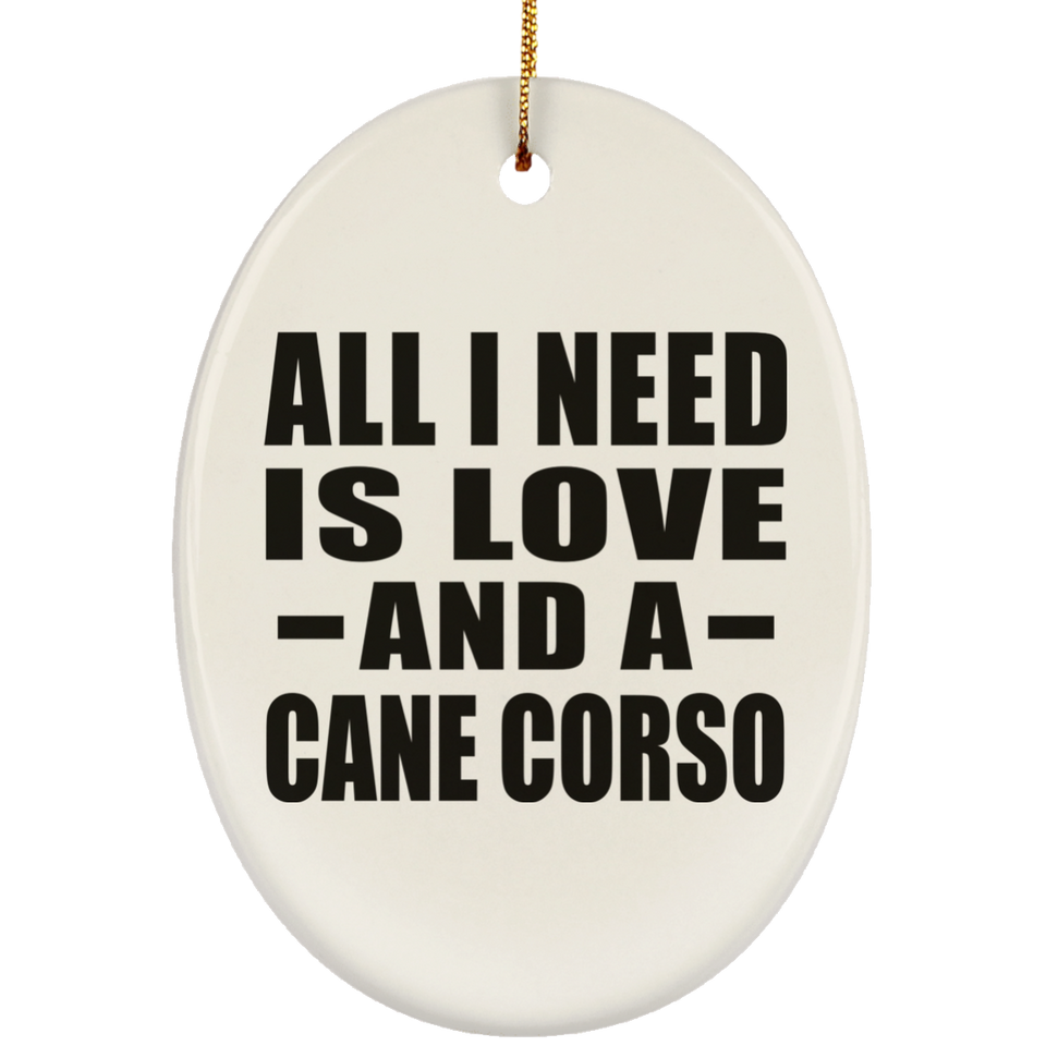 All I Need Is Love And A Cane Corso - Oval Ornament
