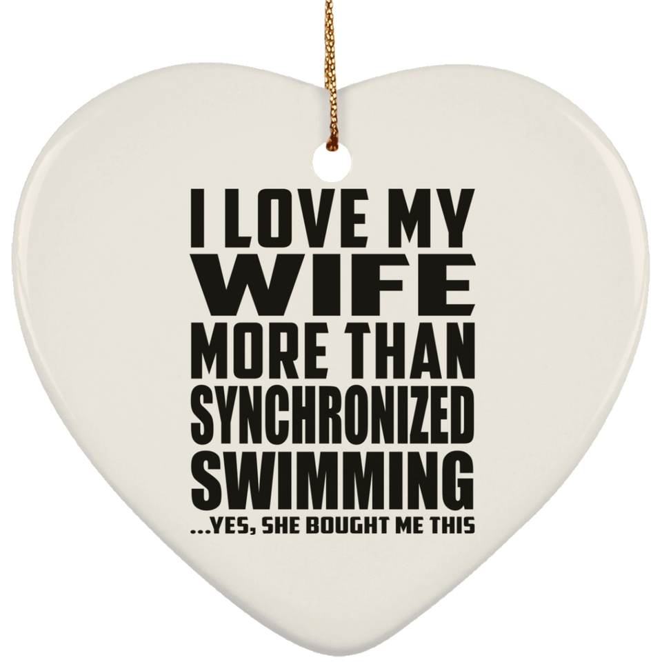 I Love My Wife More Than Synchronized Swimming - Heart Ornament