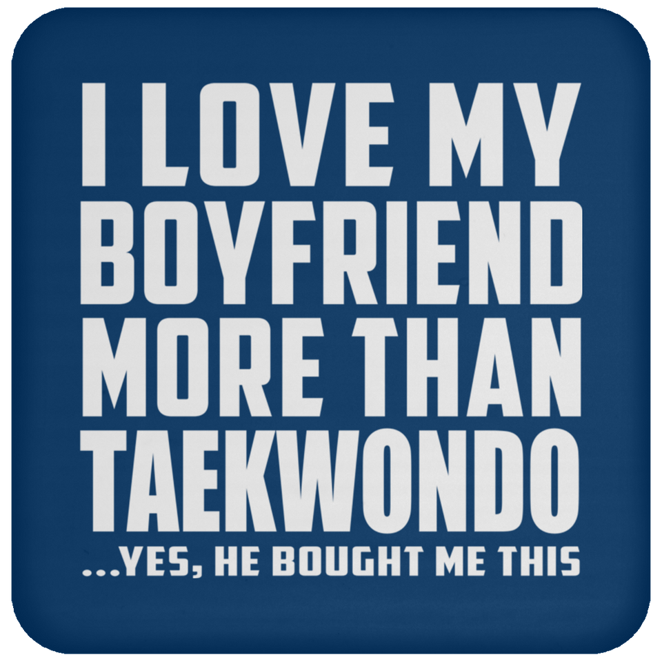 I Love My Boyfriend More Than Taekwondo - Drink Coaster