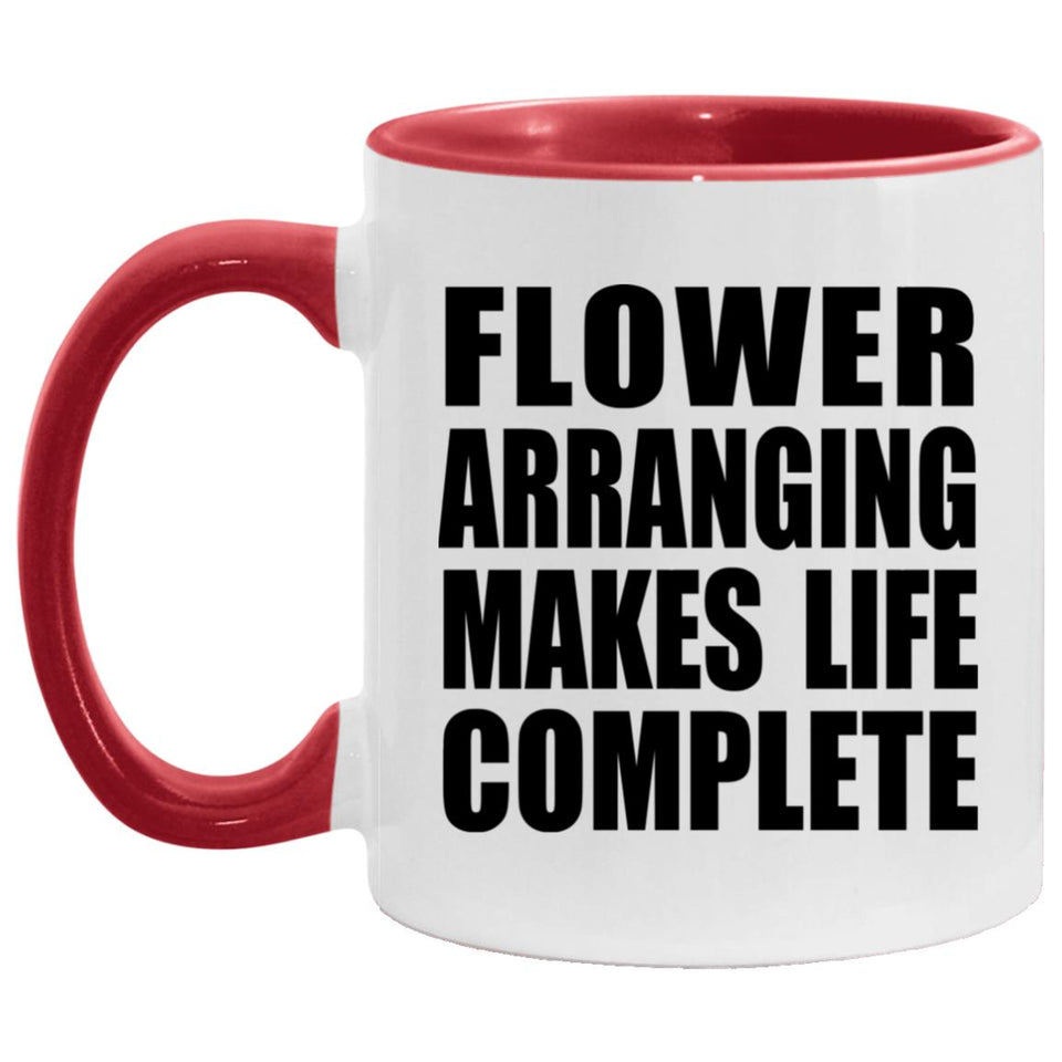 Flower Arranging Makes Life Complete - 11oz Accent Mug Red