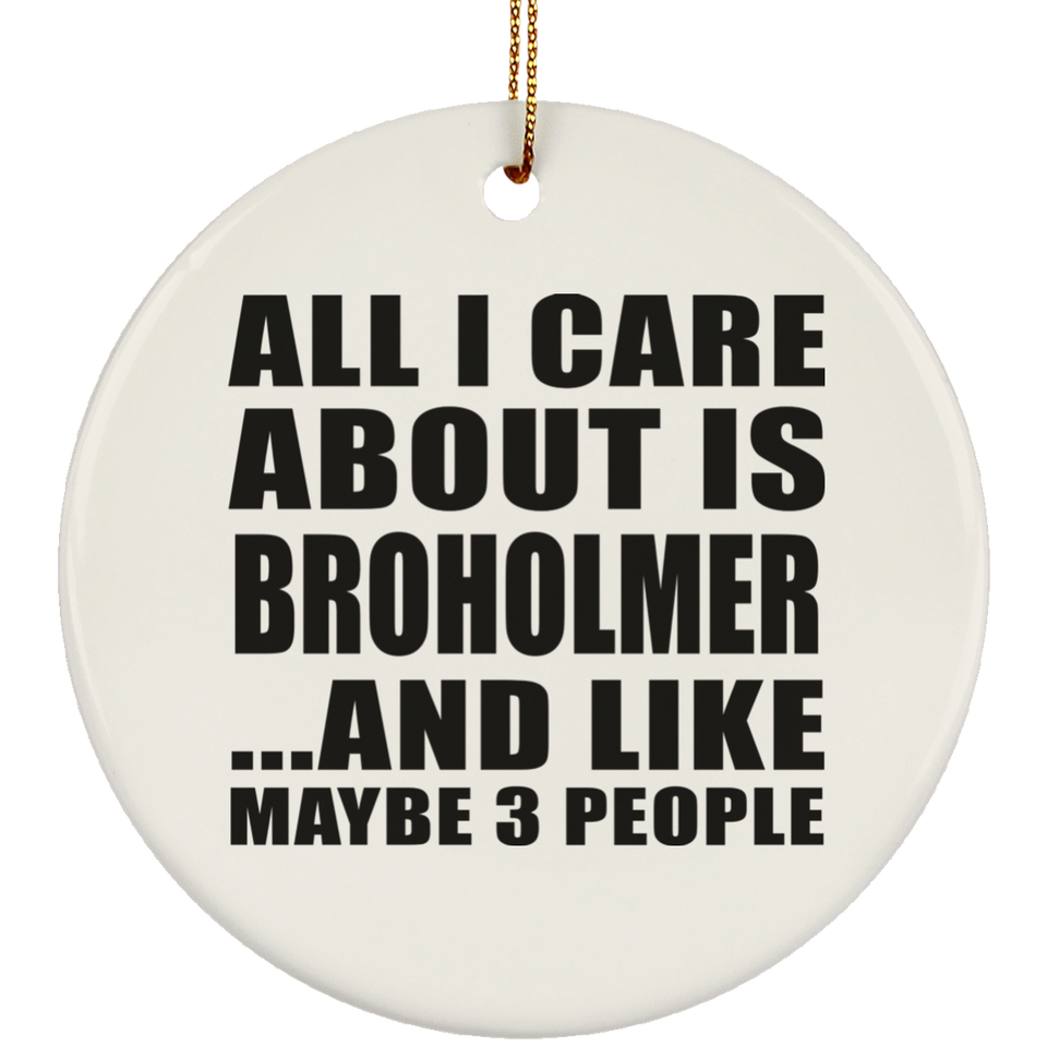 All I Care About Is Broholmer - Circle Ornament