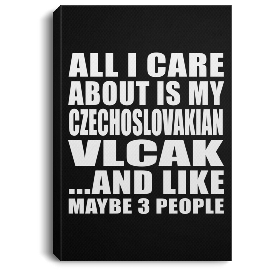 All I Care About Is My Czechoslovakian Vlcak - Canvas Portrait