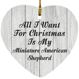 All I Want For Christmas Is My Miniature American Shepherd - Heart Ornament F