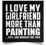 I Love My Girlfriend More Than Painting - Poster Square
