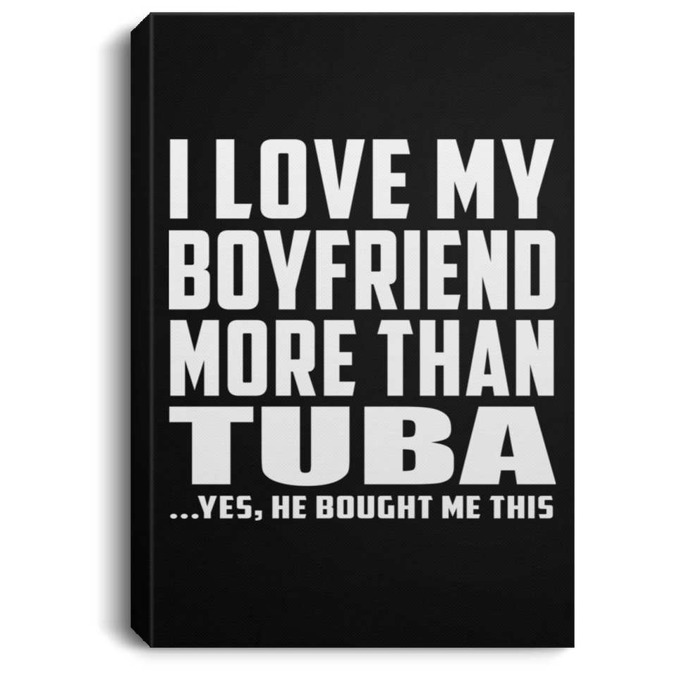 I Love My Boyfriend More Than Tuba - Canvas Portrait