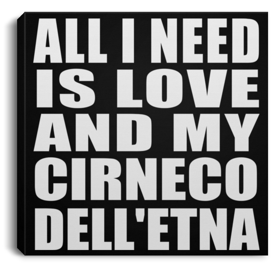 All I Need Is Love And My Cirneco Dell'etna - Canvas Square