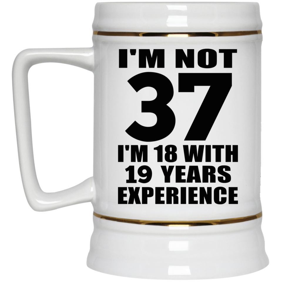 37th Birthday I'm Not 37 I'm 18 With 19 Years Experience - Beer Stein