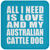 All I Need Is Love And My Australian Cattle Dog - Drink Coaster