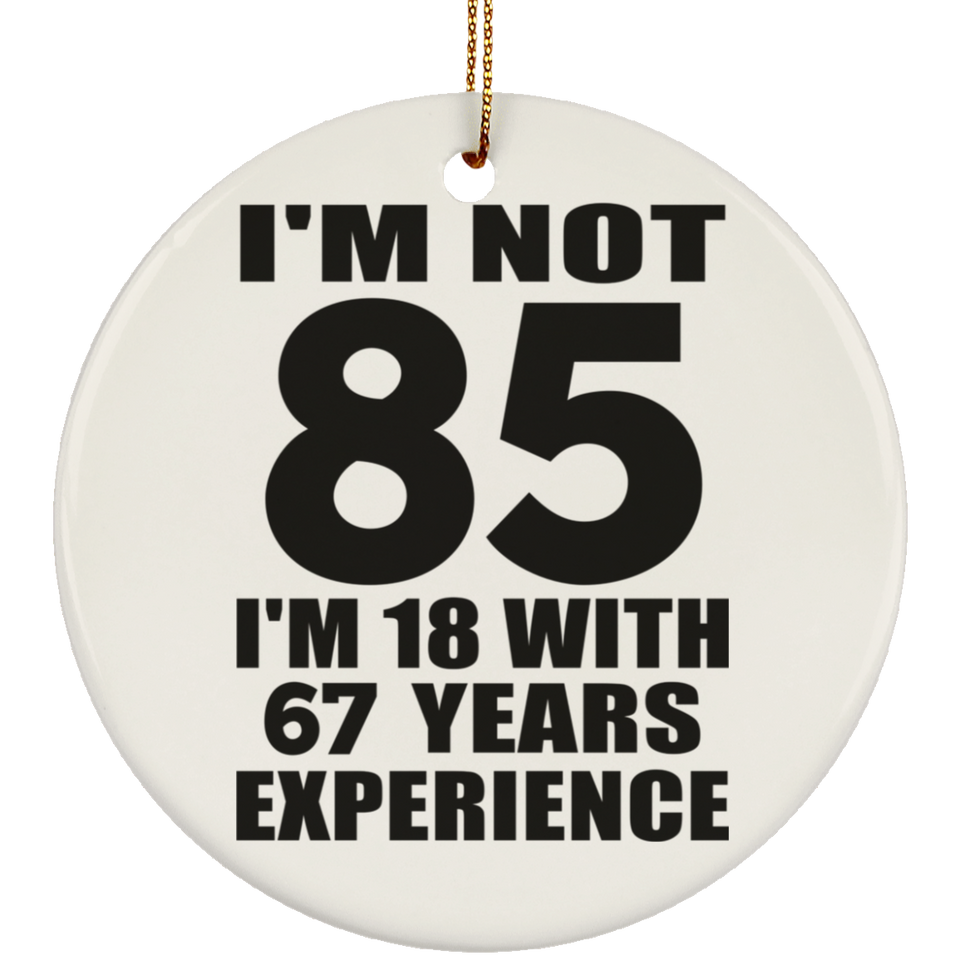 85th Birthday I'm Not 85 I'm 18 With 67 Years Experience - Circle Ornament