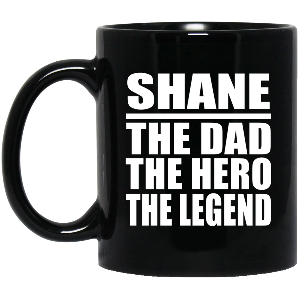 Shane The Dad The Hero The Legend - 11 Oz Coffee Mug Black