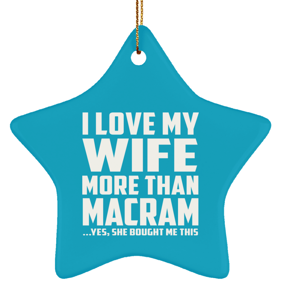 I Love My Wife More Than Macram - Star Ornament