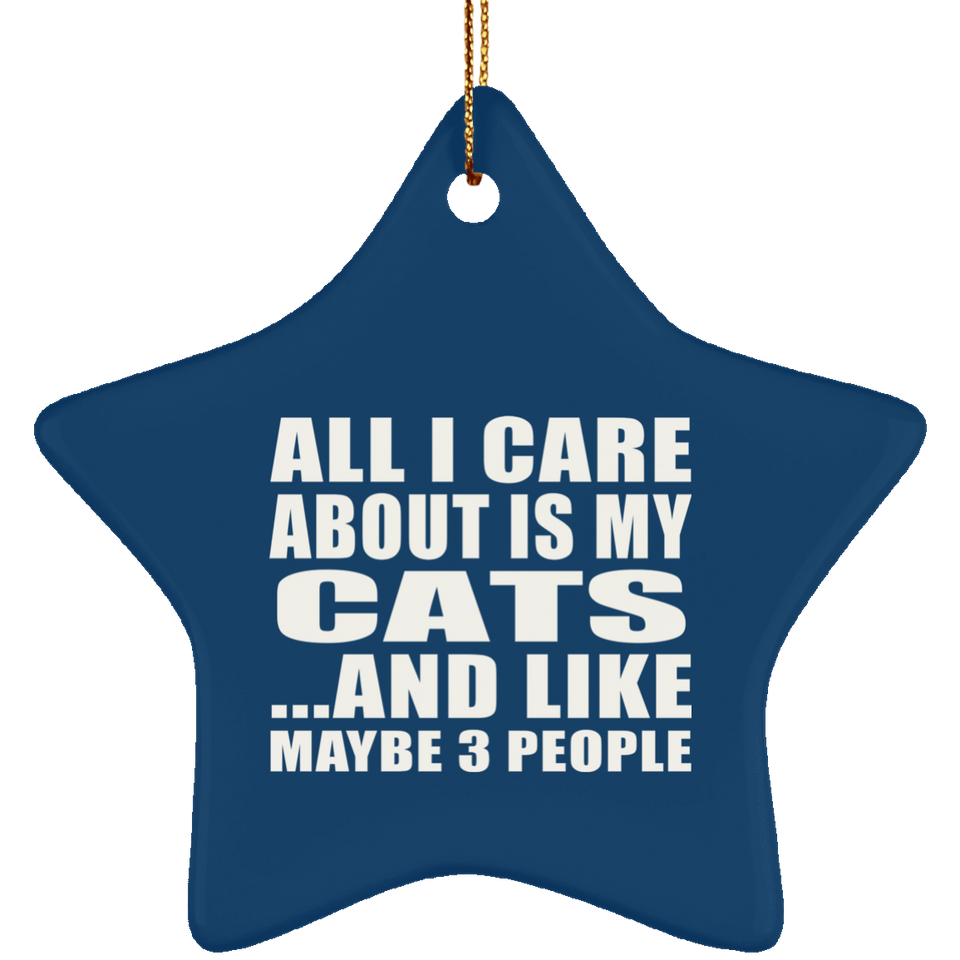 All I Care About Is My Cats - Star Ornament