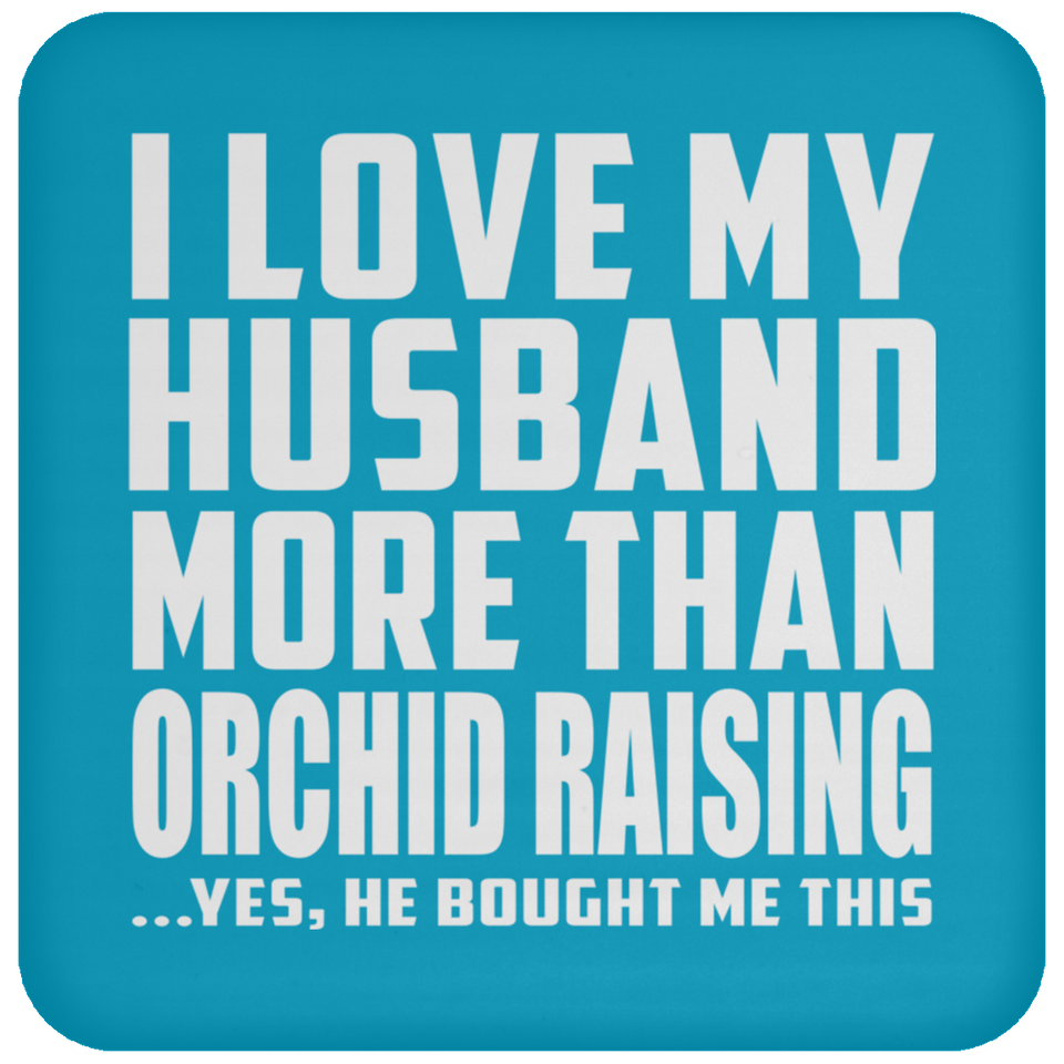 I Love My Husband More Than Orchid Raising - Drink Coaster