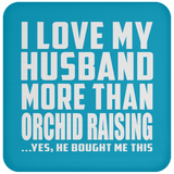 I Love My Husband More Than Orchid Raising - Drink Coaster