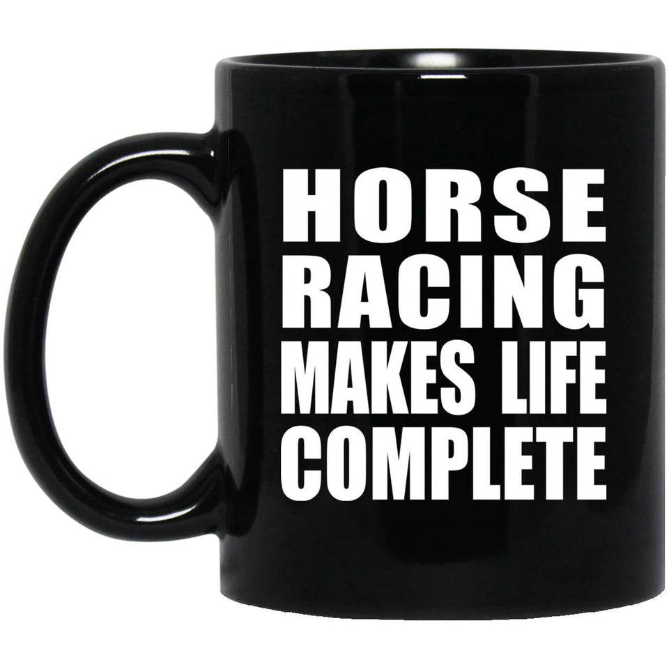 Horse Racing Makes Life Complete - 11oz Coffee Mug Black