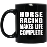 Horse Racing Makes Life Complete - 11oz Coffee Mug Black