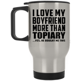 I Love My Boyfriend More Than Topiary - Silver Travel Mug