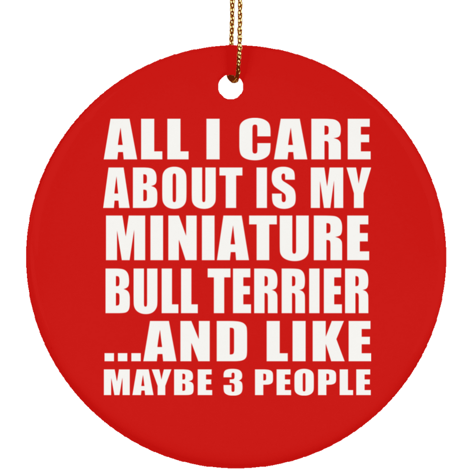 All I Care About Is My Miniature Bull Terrier - Circle Ornament