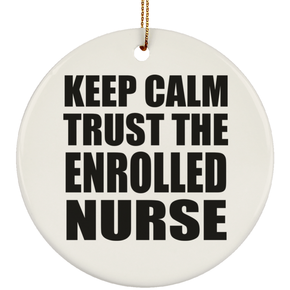 Keep Calm and Trust The Enrolled Nurse - Circle Ornament