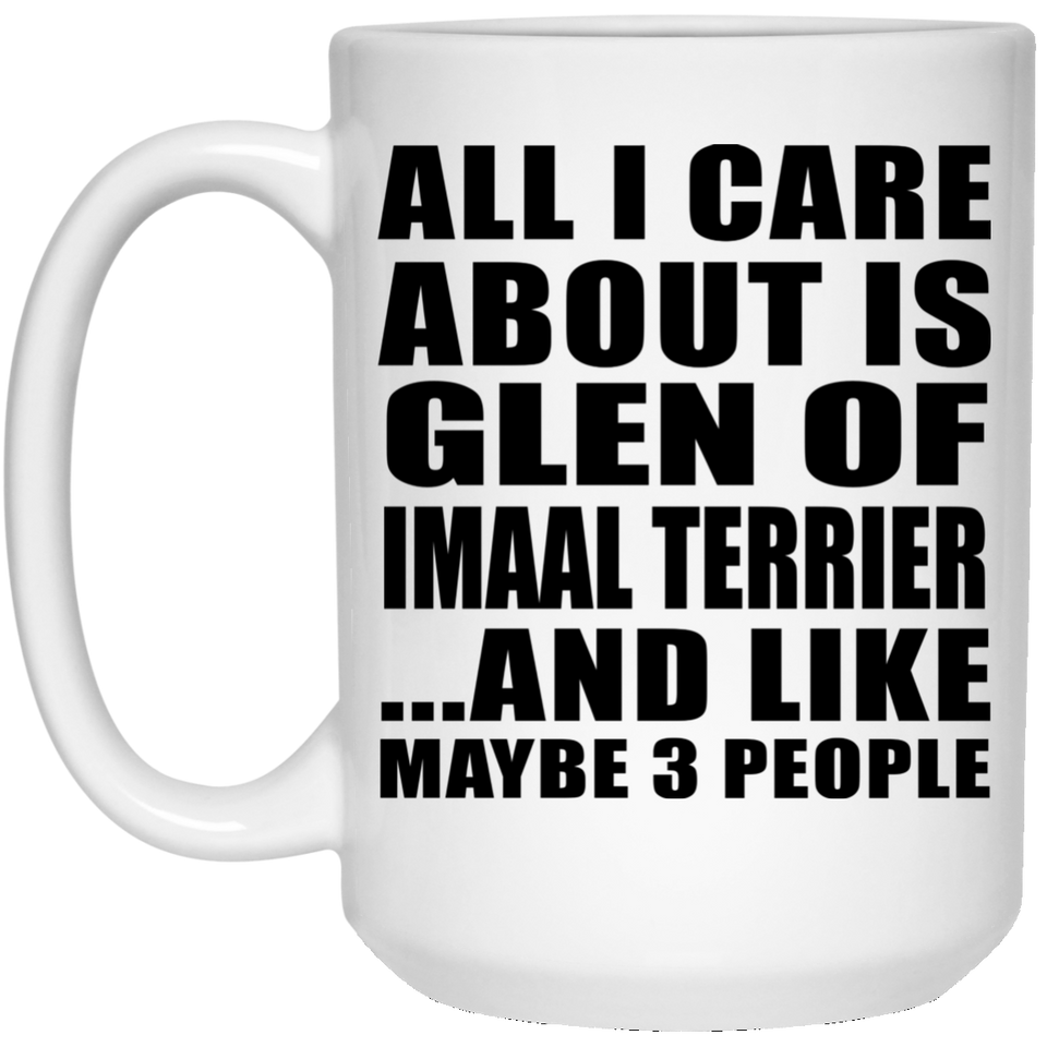 All I Care About Is Glen Of Imaal Terrier - 15 Oz Coffee Mug