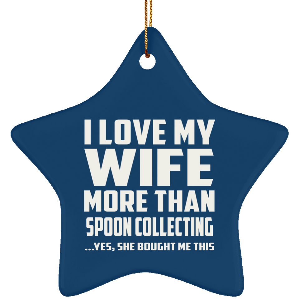I Love My Wife More Than Spoon Collecting - Star Ornament