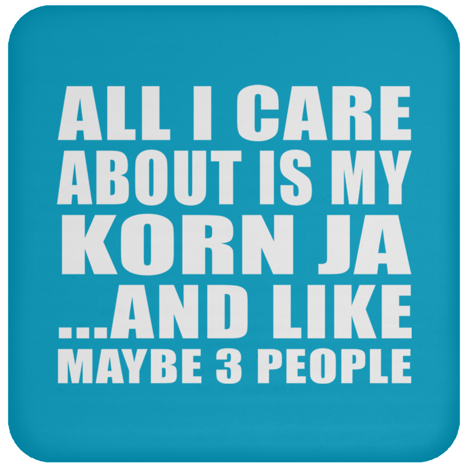 All I Care About Is My Korn Ja - Drink Coaster