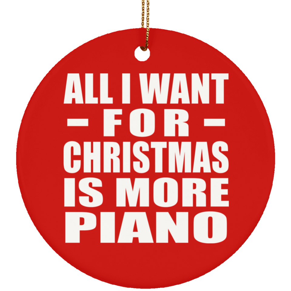 All I Want For Christmas Is More Piano - Circle Ornament