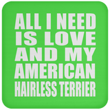 All I Need Is Love And My American Hairless Terrier - Drink Coaster