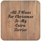 All I Want For Christmas Is My Cairn Terrier - Drink Coaster C