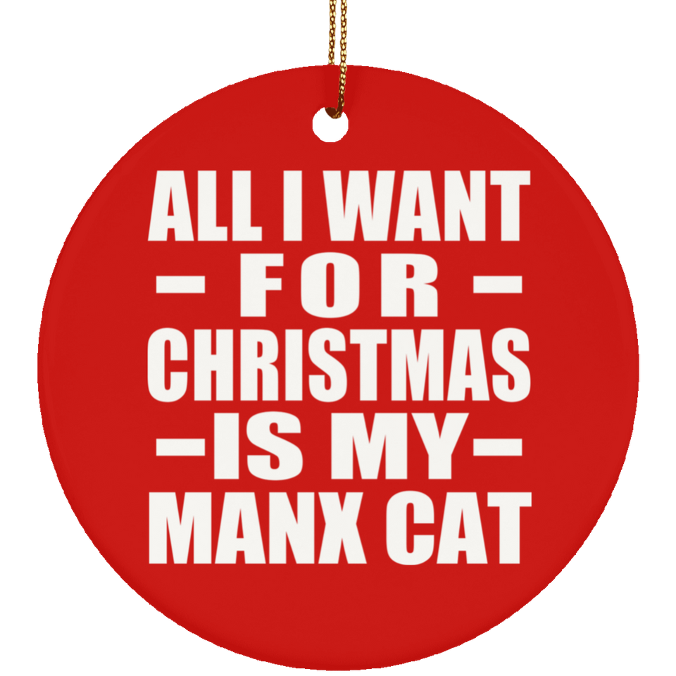 All I Want For Christmas Is My Manx Cat - Circle Ornament