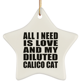 All I Need Is Love And My Diluted Calico Cat - Star Ornament